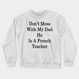 Don't Mess With My Dad He Is A French Teacher Crewneck Sweatshirt